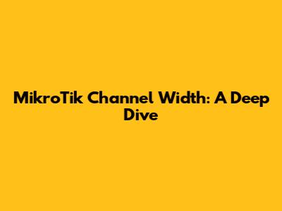 MikroTik Channel Width: A Deep Dive