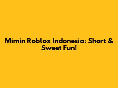 Mimin Roblox Indonesia: Short & Sweet Fun!