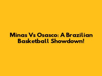Minas Vs Osasco: A Brazilian Basketball Showdown!