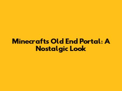 Minecraft's Old End Portal: A Nostalgic Look