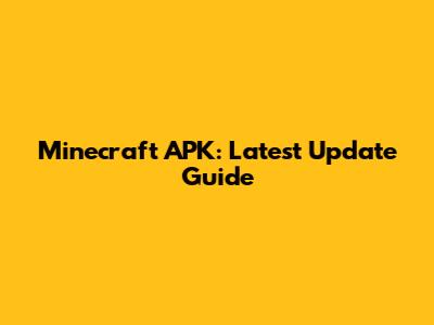 Minecraft APK: Latest Update Guide
