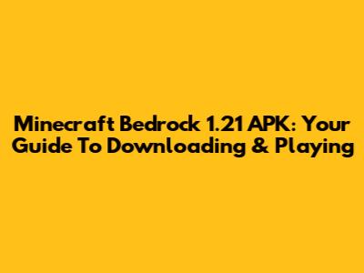 Minecraft Bedrock 1.21 APK: Your Guide To Downloading & Playing