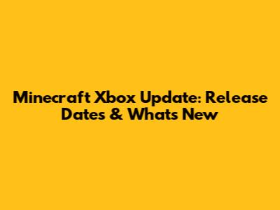 Minecraft Xbox Update: Release Dates & What's New