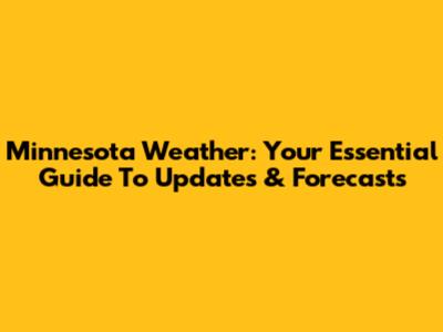 Minnesota Weather: Your Essential Guide To Updates & Forecasts
