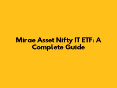 Mirae Asset Nifty IT ETF: A Complete Guide