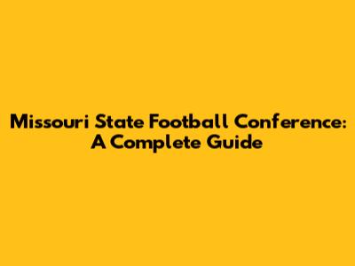 Missouri State Football Conference: A Complete Guide