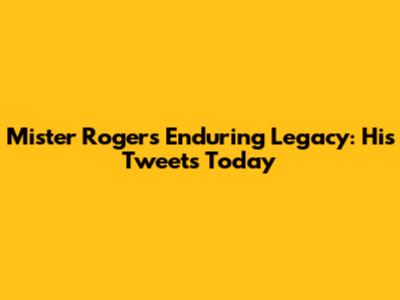 Mister Rogers' Enduring Legacy: His Tweets Today