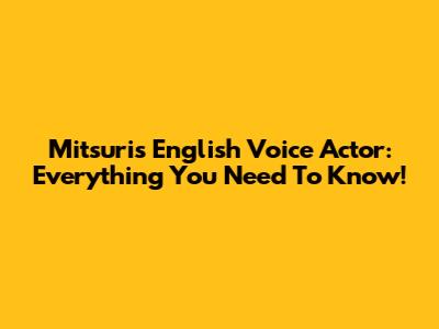 Mitsuri's English Voice Actor: Everything You Need To Know!
