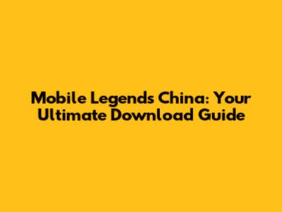 Mobile Legends China: Your Ultimate Download Guide