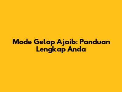 Mode Gelap Ajaib: Panduan Lengkap Anda