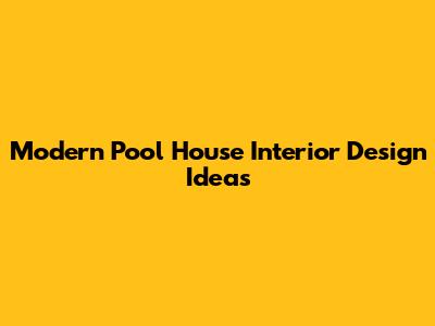 Modern Pool House Interior Design Ideas
