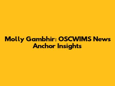 Molly Gambhir: OSCWIMS News Anchor Insights