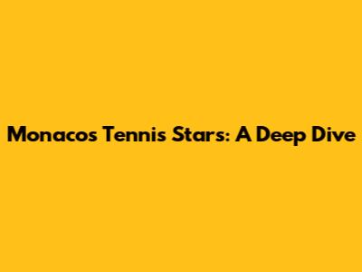 Monaco's Tennis Stars: A Deep Dive