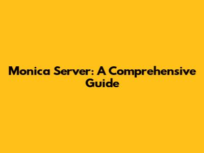 Monica Server: A Comprehensive Guide
