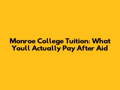 Monroe College Tuition: What You'll Actually Pay After Aid