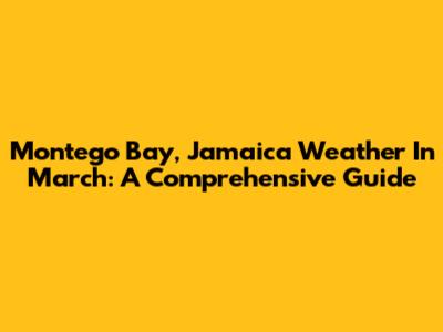 Montego Bay, Jamaica Weather In March: A Comprehensive Guide