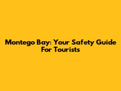 Montego Bay: Your Safety Guide For Tourists