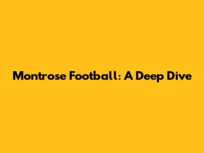 Montrose Football: A Deep Dive