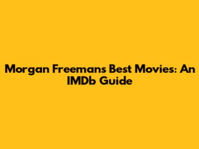 Morgan Freeman's Best Movies: An IMDb Guide