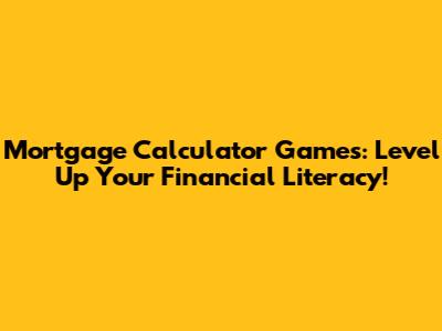 Mortgage Calculator Games: Level Up Your Financial Literacy!