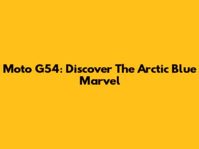 Moto G54: Discover The Arctic Blue Marvel
