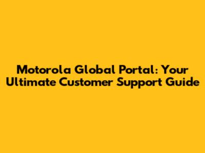 Motorola Global Portal: Your Ultimate Customer Support Guide