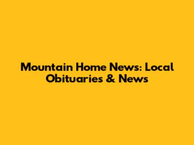 Mountain Home News: Local Obituaries & News