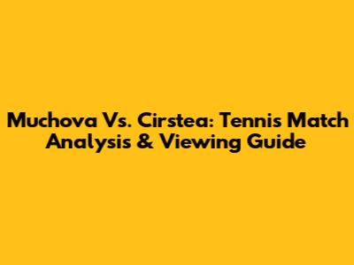 Muchova Vs. Cirstea: Tennis Match Analysis & Viewing Guide