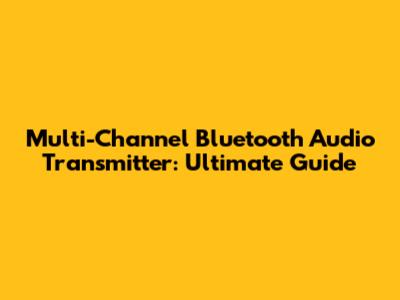 Multi-Channel Bluetooth Audio Transmitter: Ultimate Guide
