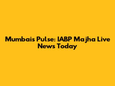 Mumbai's Pulse: IABP Majha Live News Today