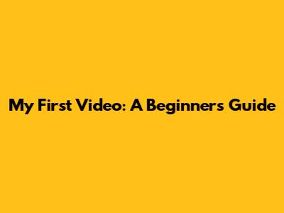 My First Video: A Beginner's Guide