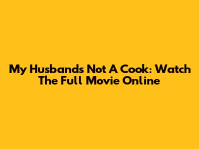 My Husband's Not A Cook: Watch The Full Movie Online