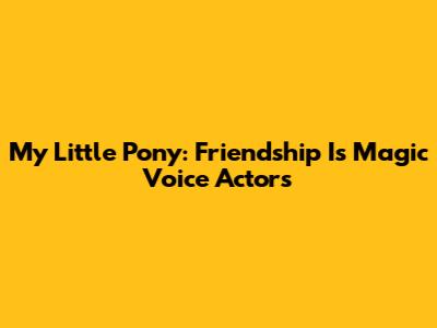 My Little Pony: Friendship Is Magic Voice Actors
