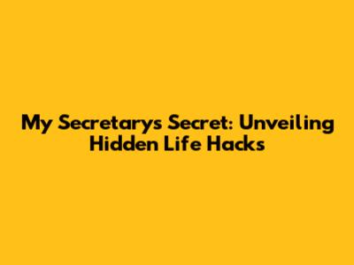 My Secretary's Secret: Unveiling Hidden Life Hacks