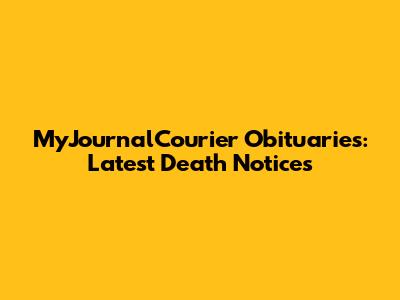 MyJournalCourier Obituaries: Latest Death Notices