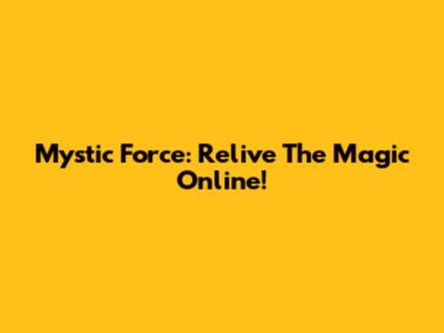 Mystic Force: Relive The Magic Online!