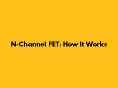 N-Channel FET: How It Works