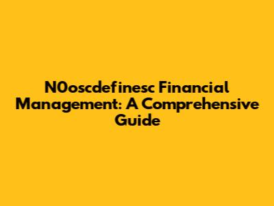 N0oscdefinesc Financial Management: A Comprehensive Guide