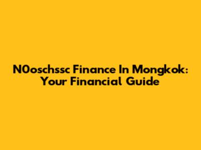 N0oschssc Finance In Mongkok: Your Financial Guide