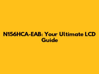 N156HCA-EAB: Your Ultimate LCD Guide