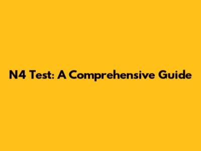 N4 Test: A Comprehensive Guide