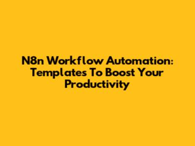 N8n Workflow Automation: Templates To Boost Your Productivity