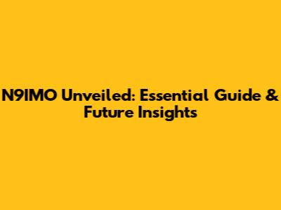 N9IMO Unveiled: Essential Guide & Future Insights