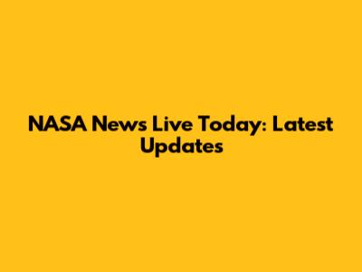 NASA News Live Today: Latest Updates