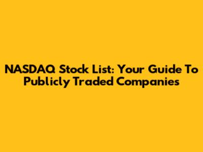 NASDAQ Stock List: Your Guide To Publicly Traded Companies