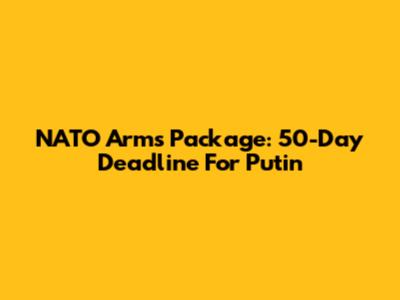 NATO Arms Package: 50-Day Deadline For Putin