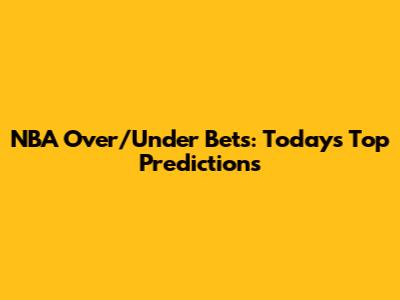 NBA Over/Under Bets: Today's Top Predictions