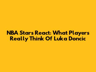 NBA Stars React: What Players Really Think Of Luka Doncic