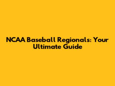 NCAA Baseball Regionals: Your Ultimate Guide