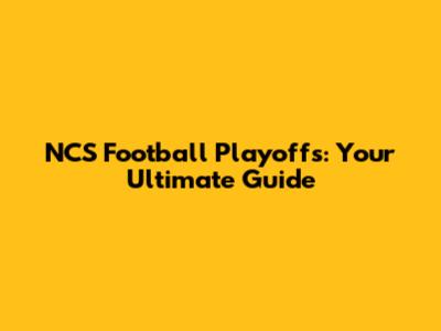 NCS Football Playoffs: Your Ultimate Guide